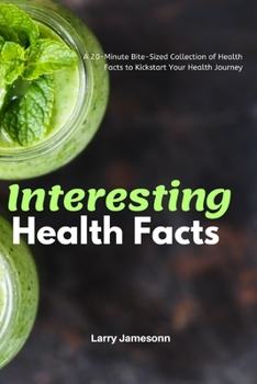 Paperback Interesting Health Facts: A 20-Minute Bite-Sized Collection of Health Facts to Kickstart Your Health Journey Book