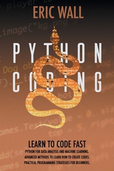 Paperback Python Coding: Learn To Code Fast. Python For Data Analysis And Machine Learning. Advanced Methods To Learn How To Create Codes. Prac Book