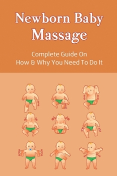 Paperback Newborn Baby Massage: Complete Guide On How & Why You Need To Do It: When To Stop Baby Massage Book