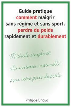 Paperback Guide pratique comment maigrir sans régime et sans sport, perdre du poids rapidement et durablement Méthode simple et alimentation naturelle pour votr [French] Book