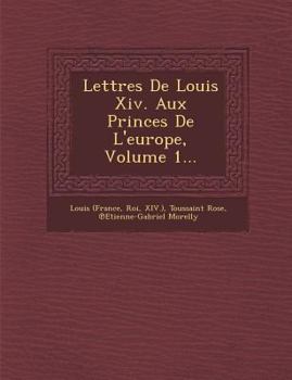 Paperback Lettres de Louis XIV. Aux Princes de L'Europe, Volume 1... [French] Book