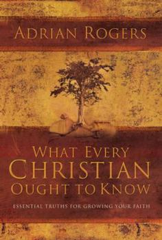 Hardcover What Every Christian Ought to Know: Essential Truths for Growing Your Faith Book