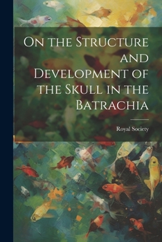 Paperback On the Structure and Development of the Skull in the Batrachia Book