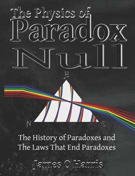 Paperback The Physics of Paradox Null: A graphically rich, entertaining History of Physics and the laws that end Paradoxes Book