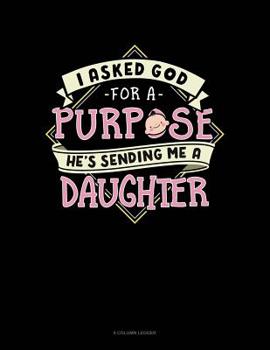 Paperback I Asked God For A Purpose He's Sending Me A Daughter: 8 Column Ledger Book