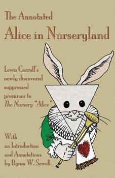 Paperback The Annotated Alice in Nurseryland: Lewis Carroll's newly discovered suppressed precursor to The Nursery "Alice" Book