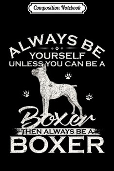 Paperback Composition Notebook: Always Be Yourself Unless You Can Be A Boxer Dog Funny Gift Journal/Notebook Blank Lined Ruled 6x9 100 Pages Book