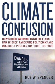 Hardcover Climate Confusion: How Global Warming Hysteria Leads to Bad Science, Pandering Politicians, and Misguided Policies That Hurt the Poor Book