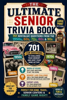 The Ultimate Senior Trivia Book: 701 Fun Questions from the 1950s, 60s, 70s, 80s & 90s with Warm-Up Rounds, Memory Lane Challenges and Expert-Level Quizzes (Multiple Choice Trivia Questions)