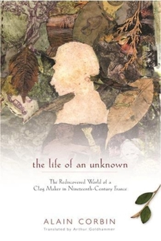 Hardcover The Life of an Unknown: The Rediscovered World of a Clog Maker in Nineteenth-Century France Book