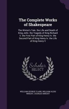 Hardcover The Complete Works of Shakespeare: The Winter's Tale. the Life and Death of King John. the Tragedy of King Richard Ii. the First Part of King Henry Iv Book