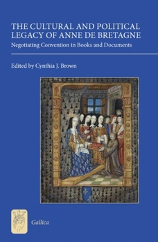 Hardcover The Cultural and Political Legacy of Anne de Bretagne: Negotiating Convention in Books and Documents Book