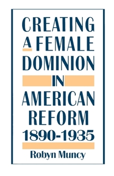 Paperback Creating a Female Dominion in American Reform, 1890-1935 Book