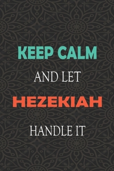 Paperback Keep Calm and let HEZEKIAH handle it: Lined Notebook / Journal Gift for a Boy or a Man names HEZEKIAH, 110 Pages, 6x9, Soft Cover, Matte Finish Book