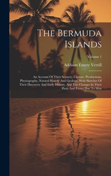 Hardcover The Bermuda Islands: An Account Of Their Scenery, Climate, Productions, Physiography, Natural History And Geology, With Sketches Of Their D Book