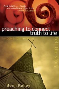 Paperback Preaching to Connect Truth to Life: The Power of Narrative to Tell the Story Book