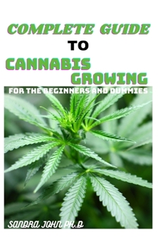 Paperback Complete Guide to Cannabis Growing: The Comprehensive Guide to Cannabis Growing for the Beginners and Dummies Book