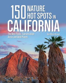 Paperback 150 Nature Hot Spots in California: The Best Parks, Conservation Areas and Wild Places Book