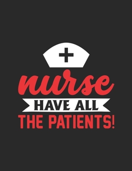 Nurse have all the patients!: Doctor-Patient Diary for all kinds of Nurses - A Gift Your Favorite Nurse Will Actually Appreciate and Use - Great for Thank You Gifts for Nurse