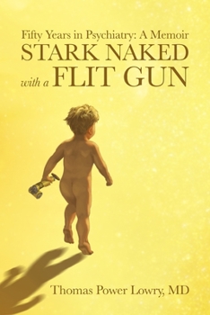Paperback Stark Naked with a Flit Gun: Fifty Years in Psychiatry: A Memoir Book