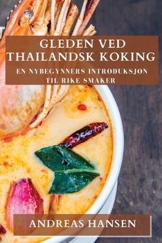 Paperback Gleden ved Thailandsk Koking: En nybegynners introduksjon til rike smaker [Norwegian] Book