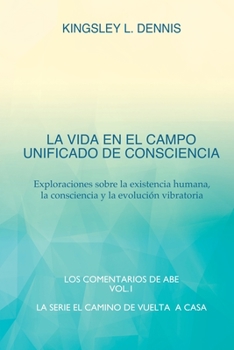 Paperback La Vida En El Campo Unificado de Consciencia: Exploraciones sobre la existencia humana, la consciencia y la evolución vibratoria [Spanish] Book