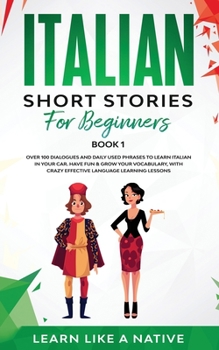 Paperback Italian Short Stories for Beginners Book 1: Over 100 Dialogues and Daily Used Phrases to Learn Italian in Your Car. Have Fun & Grow Your Vocabulary, w Book