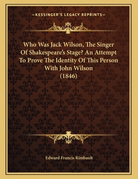 Paperback Who Was Jack Wilson, The Singer Of Shakespeare's Stage? An Attempt To Prove The Identity Of This Person With John Wilson (1846) Book