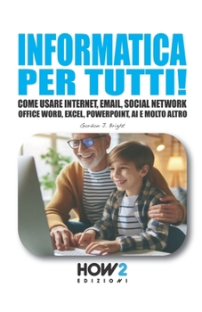 Paperback Informatica Per Tutti!: Come usare Internet, Email, Social Network, Office Word, Excel, PowerPoint, Intelligenza Artificiale e molto altro... [Italian] Book
