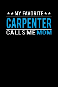 My Favorite Carpenter Calls Me Mom: Mother's day Carpenter Mom Writing Journal Lined, Diary, Notebook (6 x 9) 120 Page