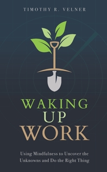 Paperback Waking Up Work: Using Mindfulness to Uncover the Unknowns and Do the Right Thing Book