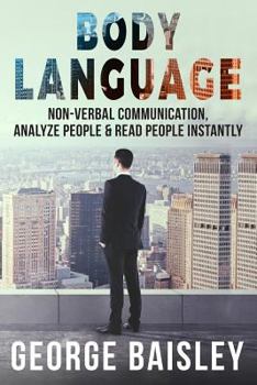 Paperback Body Language: Master Non-Verbal Communication, Learn How To Analyze People & How To Read People Instantly Book