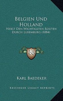 Paperback Belgien Und Holland: Nebst Den Wichtigsten Routen Durch Luxemburg (1884) [German] Book