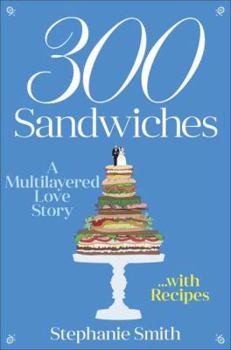 Hardcover 300 Sandwiches: A Multilayered Love Story . . . with Recipes Book