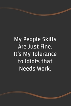 My People Skills Are Just Fine. It's My Tolerance to Idiots that needs Work: Funny Saying Blank Lined Notebook for Coworker (Funny Office Journals)