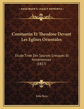 Paperback Constantin Et Theodose Devant Les Eglises Orientales: Etude Tiree Des Sources Grecques Et Armeniennes (1857) [French] Book