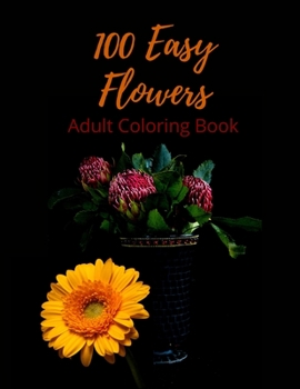 Paperback 100 Easy Flowers Adult Coloring Book: Beautiful Flowers Coloring Pages for Adult Relaxation Perfect Coloring Book for Seniors Book