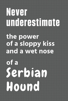 Paperback Never underestimate the power of a sloppy kiss and a wet nose of a Serbian Hound: For Serbian Hound Dog Fans Book