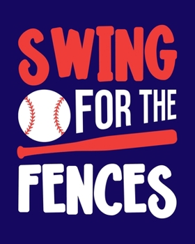 Swing for the Fences: Baseball Gift for People Who Love Playing Baseball - Motivational Saying on Baseball Themed Cover Design for Athletes - Blank Lined Journal or Notebook