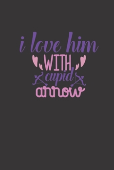 i love him with cupid arrow: small lined Cupid Love Quotes Notebook / Travel Journal to write in (6'' x 9'') 120 pages