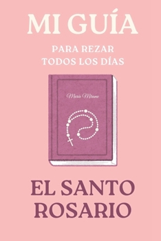 Mi guía para rezar el Santo Rosario: Rezo del Santo Rosario (Libros de Fe Católica) (Spanish Edition)
