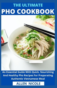 Paperback The Ultimate Pho Cookbook: An Essential Guide With Quick, Nourishing And Healthy Pho Recipes For Preparating Authentic Vietnamese Meal Book
