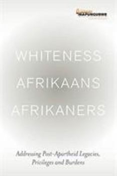 Paperback Whiteness Afrikaans Afrikaners: Addressing Post-Apartheid Legacies, Privileges and Burdens Book