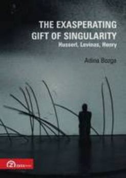 Paperback The Exasperating Gift of Singularity: Husserl, Levinas, Henry Book