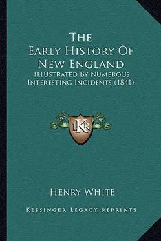 The Early History Of New England: Illustrated By Numerous Interesting Incidents