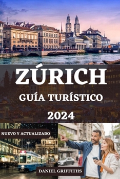 ZÚRICH GUÍA DE TURÍSTICO: Tu manual esencial y paso a paso para descubrir todo lo que necesitas saber para navegar por Suiza Vibrant Heart (YOUR GUIDE ... ITALIAN, AND GERMAN) (Spanish Edition)