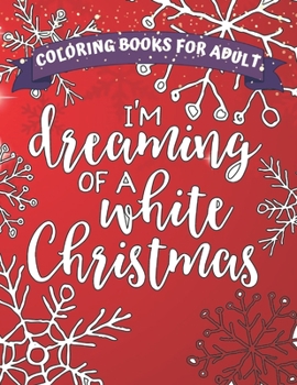 I’m dreaming of a white Christmas coloring books for adult: a beautiful coloring book with Christmas, 50 Christmas Pages to Color Including Santa, Christmas Trees, Reindeer, Snowman.