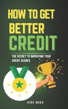 Paperback How to Get Better Credit: The Secret to Improving Your Credit Scores Book