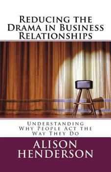 Paperback Reducing the Drama in Business Relationships: Understanding Why People Act the Way They Do Book