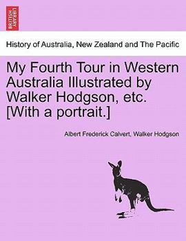 Paperback My Fourth Tour in Western Australia Illustrated by Walker Hodgson, Etc. [With a Portrait.] Book